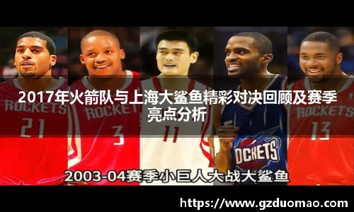 2017年火箭队与上海大鲨鱼精彩对决回顾及赛季亮点分析