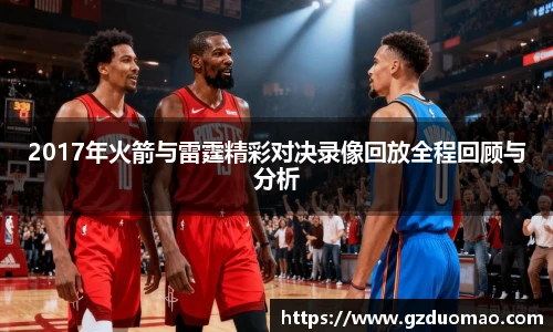 2017年火箭与雷霆精彩对决录像回放全程回顾与分析