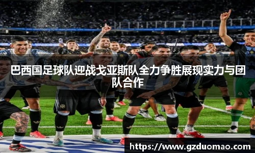 巴西国足球队迎战戈亚斯队全力争胜展现实力与团队合作